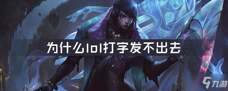 为什么英雄联盟里面打字不出现也发不出去