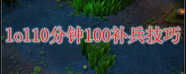 英雄联盟10分钟100补兵技巧