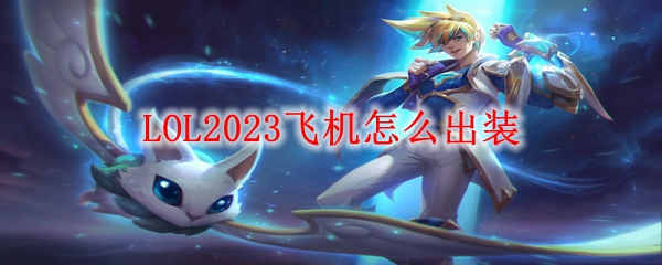 英雄联盟2023飞机怎么出装