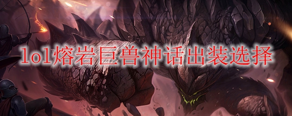 英雄联盟熔岩巨兽神话出装选择